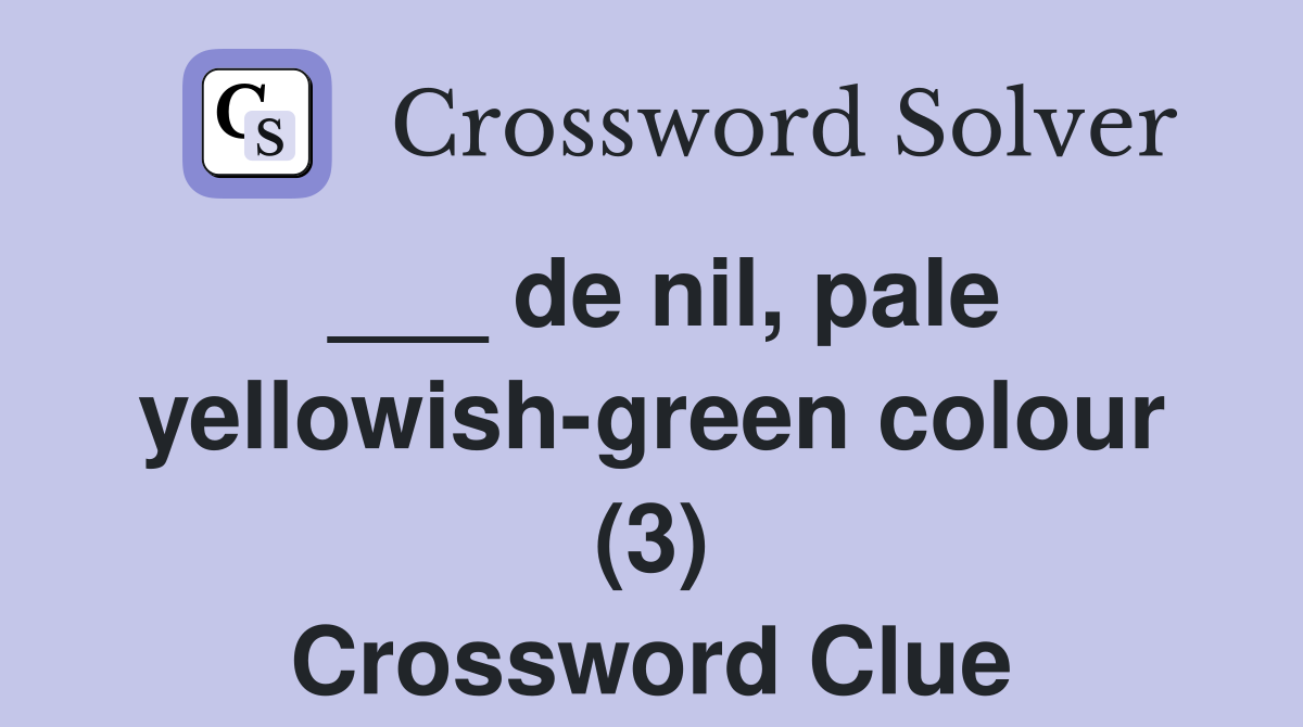 de nil, pale yellowish-green colour (3) - Crossword Clue Answers